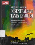 Otonomi Daerah Desentralisasi Tanpa Revolusi : Kajian dan Kritik atas Kebijakan Desentralisasi Di Indonesia