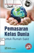 Pemasaran Kelas Dunia : Untuk Rumah Sakit