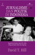 Jurnalisme Dan Politik Di Indonesia: Biografi kritis Mochtar Lubis (1922-2004) sebagai pemimpin redaksi dan pengarang