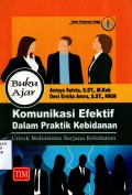 Buku Ajar Komunikasi Efektif Dalam Praktik Kebidanan: untuk mahasiswa sarjana kebidanan